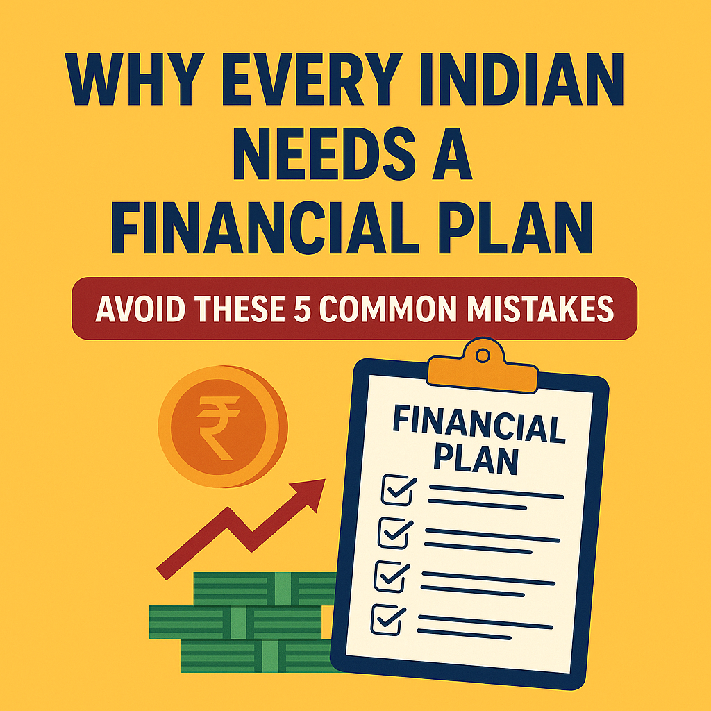 Why Every Indian Needs a Financial Plan: Avoid These 5 Common Mistakes